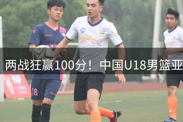 两战狂赢100分！中国U18男篮亚洲杯狂胜卡塔尔52分 全队6人上双