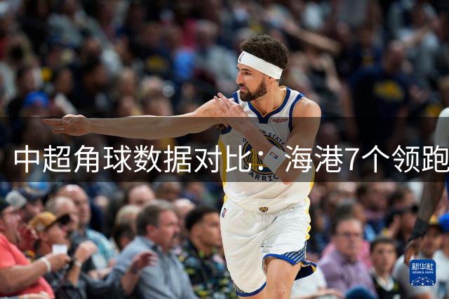 中超角球数据对比：海港7个领跑 大连4.6个居次席