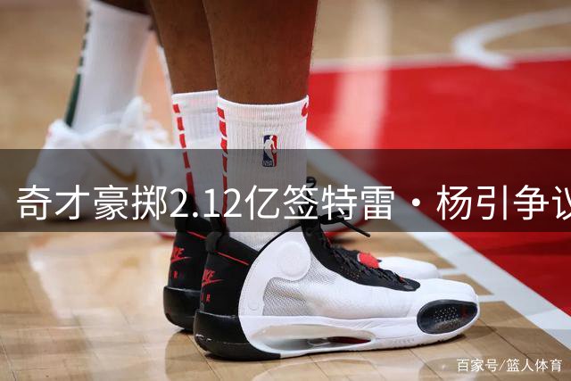 奇才豪掷2.12亿签特雷·杨引争议 绿军拒顶薪布朗显谨慎